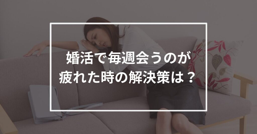 婚活　毎週会う　疲れる